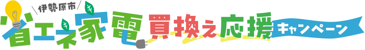 伊勢原市｜省エネ家電買換え応援キャンペーン